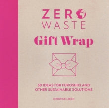 Zero Waste: Gift Wrap: 30 ideas for furoshiki and other sustainable solutions