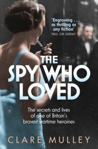 The Spy Who Loved: the secrets and lives of one of Britain's bravest wartime heroines - Clare Mulley (Paperback) 11-04-2013 