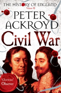 The History of England  Civil War: The History of England Volume III - Peter Ackroyd (Paperback) 07-05-2015 