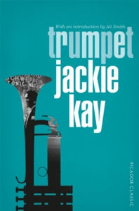 Picador Classic  Trumpet - Jackie Kay (Paperback) 25-02-2016 Winner of Author's Club Best First Novel Award 1998 (UK).