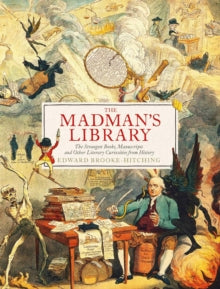 The Madman's Library: The Greatest Curiosities of Literature - Edward Brooke-Hitching (Hardback) 01-10-2020 