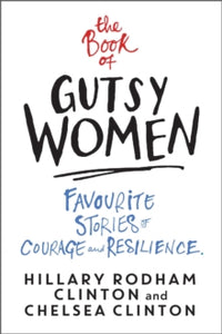 The Book of Gutsy Women: Favourite Stories of Courage and Resilience - Hillary Rodham Clinton; Chelsea Clinton (Paperback) 03-09-2020 