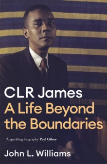 CLR James: A Life Beyond the Boundaries - John L Williams (Hardback) 17-03-2022 