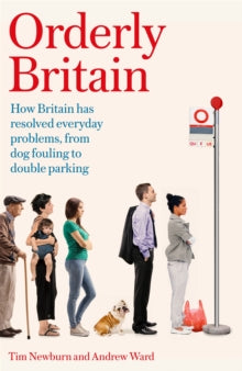 Orderly Britain: How Britain has resolved everyday problems, from dog fouling to double parking - Andrew Ward; Tim Newburn (Hardback) 04-08-2022 