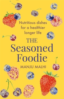 The Seasoned Foodie: Nutritious Dishes for a Healthier, Longer Life - Manju Malhi (Paperback) 09-12-2021 