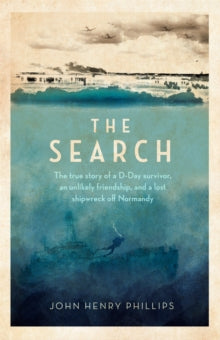 The Search: The true story of a D-Day survivor, an unlikely friendship, and a lost shipwreck off Normandy - John Henry Phillips (Hardback) 02-06-2022 