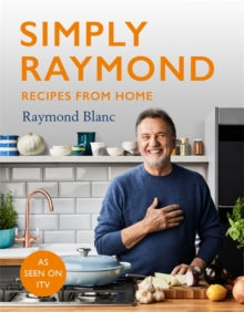 Simply Raymond: Recipes from Home - The Sunday Times Bestseller, includes recipes from the ITV series - Raymond Blanc (Hardback) 29-04-2021 