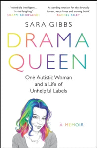 Drama Queen: One Autistic Woman and a Life of Unhelpful Labels - Sara Gibbs (Paperback) 06-01-2022 