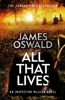 The Inspector McLean Series  All That Lives: the gripping new thriller from the Sunday Times bestselling author - James Oswald (Paperback) 17-02-2022 