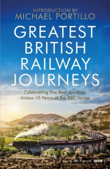 Greatest British Railway Journeys: Celebrating the greatest journeys from the BBC's beloved railway travel series - Michael Portillo (Paperback) 02-09-2021 