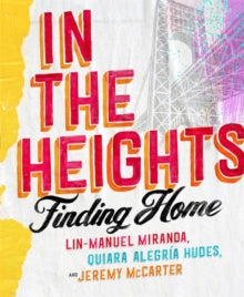 In The Heights: Finding Home **The must-have gift for all Lin-Manuel Miranda fans** - Lin-Manuel Miranda; Quiara Alegria Hudes; Jeremy McCarter (Hardback) 15-06-2021 