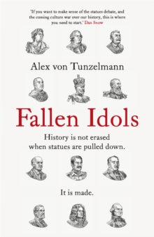 Fallen Idols: History is not erased when statues are pulled down. It is made. - Alex Von Tunzelmann (Paperback) 28-04-2022 