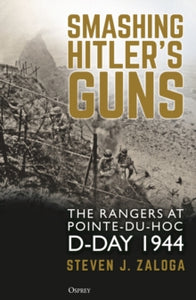 Smashing Hitler's Guns: The Rangers at Pointe-du-Hoc, D-Day 1944 - Steven J. Zaloga (Hardback) 12-05-2022 