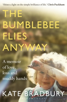 The Bumblebee Flies Anyway: A memoir of love, loss and muddy hands - Kate Bradbury (Paperback) 02-05-2019 