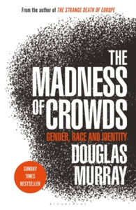 The Madness of Crowds: Gender, Race and Identity; THE SUNDAY TIMES BESTSELLER - Douglas Murray (Paperback) 03-09-2020 