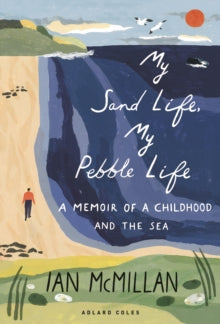 My Sand Life, My Pebble Life: A memoir of a childhood and the sea - Ian McMillan (Hardback) 09-06-2022 