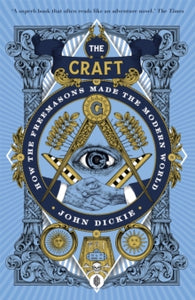 The Craft: How the Freemasons Made the Modern World - John Dickie (Paperback) 13-05-2021 