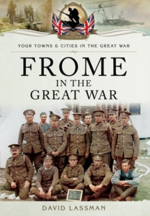 Frome in the Great War - David Lassman (Paperback) 01-11-2016 