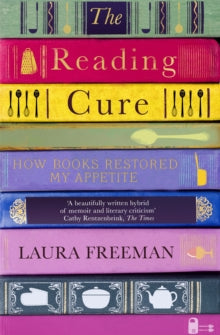 The Reading Cure: How Books Restored My Appetite - Laura Freeman (Paperback) 21-02-2019 Short-listed for The Sunday Times/Peters Fraser & Dunlop Young Writer of the Year Award 2018 (UK).