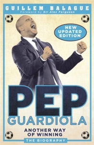 Pep Guardiola: Another Way of Winning: The Biography - Guillem Balague (Paperback) 18-10-2018 