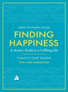 Finding Happiness: A monk's guide to a fulfilling life - Father Christopher Jamison, OSB (Paperback) 31-12-2020 