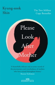 W&N Essentials  Please Look After Mother: The 10th anniversary of the million copy Korean bestseller - Kyung-Sook Shin (Paperback) 13-01-2022 Winner of Man Asian Literary Prize 2012 (UK).