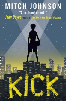 Kick - Mitch Johnson (Paperback) 01-09-2017 Winner of Sainsbury's Children's Book Award 2017 and The Branford Boase Award 2018 and What Kids Are Reading 2019. Short-listed for Stockport Children's Book Award 2018 and Teach Primary Book Awards 2018 an