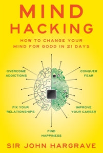 Mind Hacking: How to Change Your Mind for Good in 21 Days - Sir John Hargrave (Paperback) 28-12-2017 