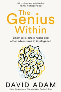 The Genius Within: Smart Pills, Brain Hacks and Adventures in Intelligence - David Adam (Paperback) 18-04-2019 