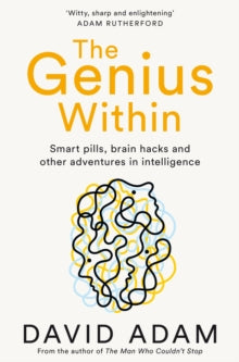 The Genius Within: Smart Pills, Brain Hacks and Adventures in Intelligence - David Adam (Paperback) 18-04-2019 