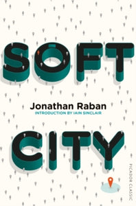 Picador Classic  Soft City: Picador Classic - Jonathan Raban (Paperback) 19-10-2017 