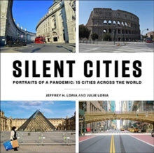 Silent Cities: Portraits of a Pandemic: 15 Cities Across the World - Jeffrey H. Loria; Julie Loria (Hardback) 17-02-2022 