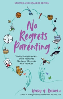 No Regrets Parenting, Updated and Expanded Edition: Turning Long Days and Short Years into Cherished Moments with Your Kids - Harley A. Rotbart (Paperback) 09-12-2021 