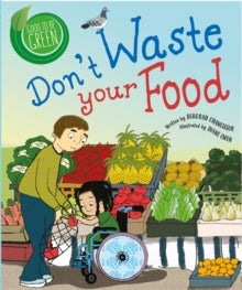 Good to be Green  Good to be Green: Don't Waste Your Food - Deborah Chancellor; Diane Ewen (Paperback) 14-05-2020 