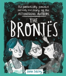 The Brontes: The Fantastically Feminist (and Totally True) Story of the Astonishing Authors - Anna Doherty (Paperback) 09-06-2022 