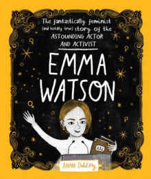 Emma Watson: The Fantastically Feminist (and Totally True) Story of the Astounding Actor and Activist - Anna Doherty (Hardback) 01-10-2020 