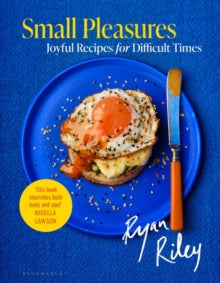 Small Pleasures: Joyful Recipes for Difficult Times - Ryan Riley (Hardback) 18-01-2024 