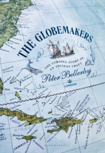 The Globemakers: The Curious Story of an Ancient Craft - Peter Bellerby (Hardback) 14-09-2023 