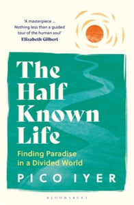 The Half Known Life: Finding Paradise in a Divided World - Pico Iyer (Paperback) 04-01-2024 