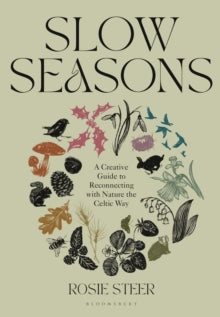 Slow Seasons: A Creative Guide to Reconnecting with Nature the Celtic Way - Rosie Steer (Hardback) 12-10-2023 