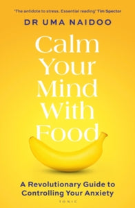 Calm Your Mind with Food: A Revolutionary Guide to Controlling Your Anxiety - Uma Naidoo (Paperback) 04-01-2024 