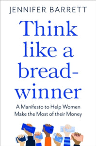 Think Like a Breadwinner: A  Manifesto to Help Women Make the Most of their Money - Jennifer Barrett (Paperback) 14-04-2022 