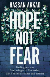 Hope Not Fear: Finding My Way from Refugee to Filmmaker to NHS Hospital Cleaner and Activist - Hassan Akkad (Hardback) 02-09-2021 