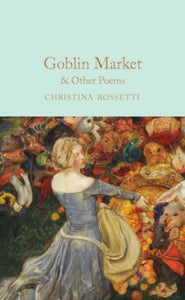 Macmillan Collector's Library  Goblin Market & Other Poems - Christina Rossetti; Elizabeth Macneal; Laurence Housman (Hardback) 13-10-2022 