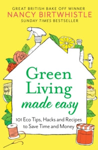 Green Living Made Easy: 101 Eco Tips, Hacks and Recipes to Save Time and Money - Nancy Birtwhistle (Hardback) 03-03-2022 