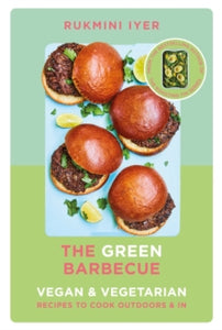 The Green Barbecue: Modern Vegan & Vegetarian Recipes to Cook Outdoors & In - Rukmini Iyer (Hardback) 29-04-2021 