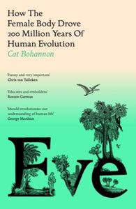 Eve: How The Female Body Drove 200 Million Years of Human Evolution - Cat Bohannon (Hardback) 12-10-2023 