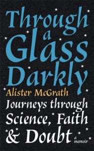 Through a Glass Darkly: Journeys through Science, Faith and Doubt - A Memoir - Dr Alister E McGrath (Paperback) 02-09-2021 