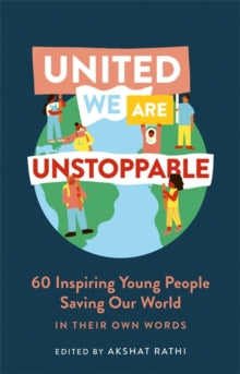 United We Are Unstoppable: 60 Inspiring Young People Saving Our World - Akshat Rathi (Hardback) 06-08-2020 