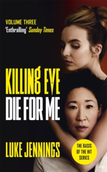 Killing Eve series  Killing Eve: Die For Me: The basis for the BAFTA-winning Killing Eve TV series - Luke Jennings (Paperback) 12-11-2020 